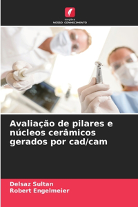 Avaliação de pilares e núcleos cerâmicos gerados por cad/cam
