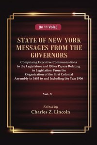 State Of New York Messages From The Governors  Comprising Executive Communications To The Legislature And Other Papers Relating To Legislation From The Organization Of The First Colonial Assembly In