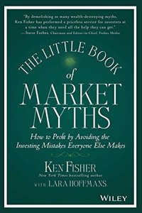 The Little Book Of Market Myths: How To Profit By Avoiding The Investing Mistakes Everyone Else Make