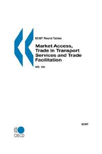 ECMT Round Tables No. 134 Market Access, Trade in Transport Services and Trade Facilitation