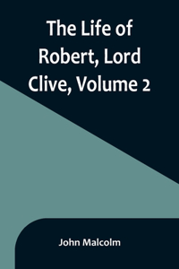 Life of Robert, Lord Clive, Volume 2