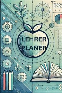 LEHRER PLANER: LEHRERKALENDER: Schulplaner fur die Unterrichtsvorbereitung: Flexible Unterrichtsplanung fur jedes Jahr (German Edition)
