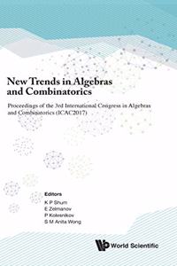 New Trends in Algebras and Combinatorics - Proceedings of the Third International Congress in Algebras and Combinatorics (Icac2017)