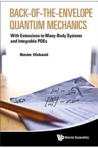 Back-Of-The-Envelope Quantum Mechanics: With Extensions to Many-Body Systems and Integrable Pdes