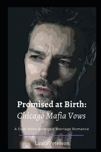 Promised at Birth: Chicago Mafia Vows Book One: A Dark Mafia Arranged Marriage Romance