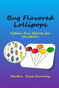 Bug Flavored Lollipops: Fifteen Fun Stories for Children