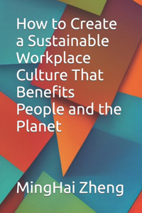 How to Create a Sustainable Workplace Culture That Benefits People and the Planet