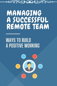 Managing A Successful Remote Team