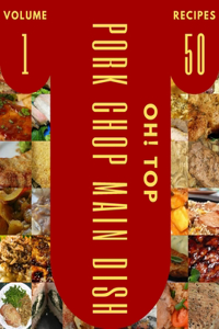 Oh! Top 50 Pork Chop Main Dish Recipes Volume 1