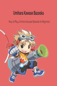 Umihara Kawase Bazooka