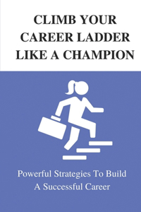Climb Your Career Ladder Like A Champion
