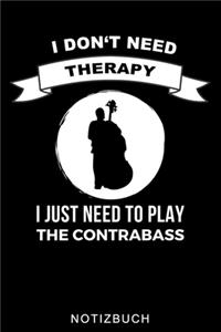 I Don't Need Therapy I Just Need to Play the Contrabass Notizbuch