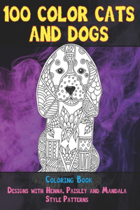 100 Color Cats and Dogs - Coloring Book - Designs with Henna, Paisley and Mandala Style Patterns