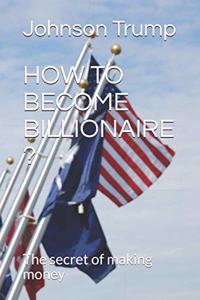 How to Become Billionaire ?