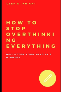 How to Stop Overthinking Everything, declutter your mind in 5 minutes