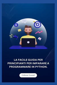 Facile Guida Per Principianti Per Imparare a Programmare in Python.