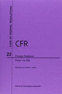 Code of Federal Regulations, Title 22, Foreign Relations, PT. 1-299, Revised as of April 1, 2014