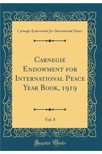 Carnegie Endowment for International Peace Year Book, 1919, Vol. 8 (Classic Reprint)