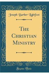 The Christian Ministry (Classic Reprint)
