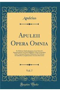 Apuleii Opera Omnia, Vol. 7: Ex Editione Oudendorpiana; Cum Notis Et Interpretatione in Usum Delphini; Variis Lectionibus Notis Variorum Recensu Editionum Et Codicum Et Indicibus Locupletissimis Accurate Recensita (Classic Reprint)