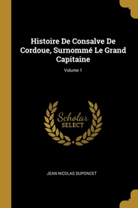 Histoire De Consalve De Cordoue, Surnommé Le Grand Capitaine; Volume 1