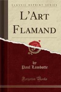 L'Art Flamand (Classic Reprint)