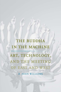 Buddha in the Machine: Art, Technology, and the Meeting of East and West