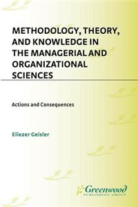 Methodology, Theory, and Knowledge in the Managerial and Organizational Sciences