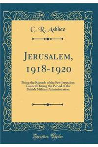 Jerusalem, 1918-1920: Being the Records of the Pro-Jerusalem Council During the Period of the British Military Administration (Classic Reprint)