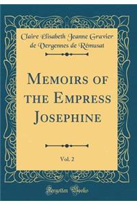 Memoirs of the Empress Josephine, Vol. 2 (Classic Reprint)