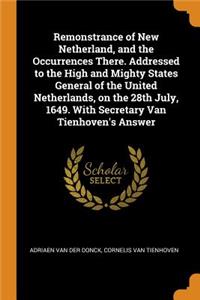 Remonstrance of New Netherland, and the Occurrences There. Addressed to the High and Mighty States General of the United Netherlands, on the 28th July, 1649. with Secretary Van Tienhoven's Answer