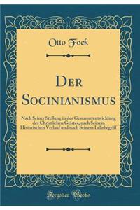Der Socinianismus: Nach Seiner Stellung in der Gesammtentwicklung des Christlichen Geistes, nach Seinem Historischen Verlauf und nach Seinem Lehrbegriff (Classic Reprint)