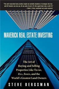 Maverick Real Estate Investing: The Art of Buying and Selling Properties Like Trump, Zell, Simon, and the World's Greatest Land Owners