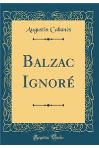 Balzac Ignorï¿½ (Classic Reprint)