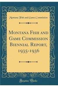 Montana Fish and Game Commission Biennial Report, 1935-1936 (Classic Reprint)