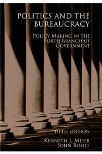 Politics and the Bureaucracy: Policymaking in the Fourth Branch of Government