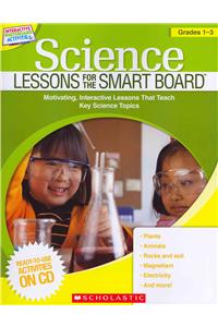 Science Lessons for the Smart Board, Grades 1-3: Motivating, Interactive Lessons That Teach Key Science Topics [With CDROM]