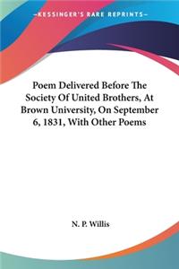 Poem Delivered Before The Society Of United Brothers, At Brown University, On September 6, 1831, With Other Poems