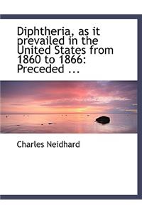 Diphtheria, as It Prevailed in the United States from 1860 to 1866