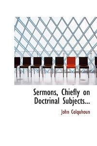 Sermons, Chiefly on Doctrinal Subjects...