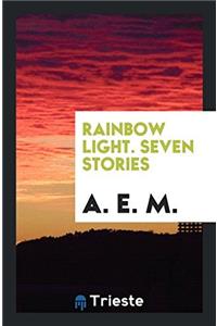 RAINBOW LIGHT. SEVEN STORIES