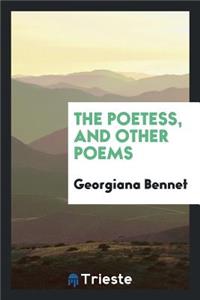 The Poetess, and Other Poems: By Georgiana Bennet, ..