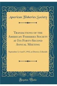 Transactions of the American Fisheries Society at Its Forty-Second Annual Meeting: September 3, 4 and 5, 1912, at Denver, Colorado (Classic Reprint)