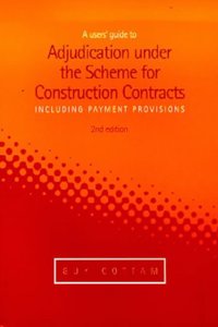 USERS GUIDE TO ADJUDICATION UNDER THE SCHEME FOR CONSTRUCTION CONTRACTS (INCLUDING PAYMENT PROVISIONS)