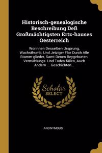 Historisch-genealogische Beschreibung Deß Großmächtigsten Ertz-hauses Oesterreich