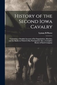 History of the Second Iowa Cavalry; Containing a Detailed Account of its Organization, Marches, and the Battles in Which it has Participated; Also, a Complete Roster of Each Company