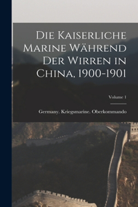 Die Kaiserliche Marine Während Der Wirren in China, 1900-1901; Volume 1
