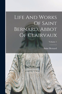 Life And Works Of Saint Bernard, Abbot Of Clairvaux; Volume 1