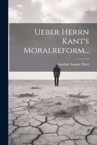 Ueber Herrn Kant's Moralreform...