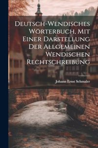 Deutsch-wendisches Wörterbuch, Mit Einer Darstellung Der Allgemeinen Wendischen Rechtschreibung